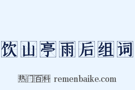 饮山亭雨后组词是什么意思的图片